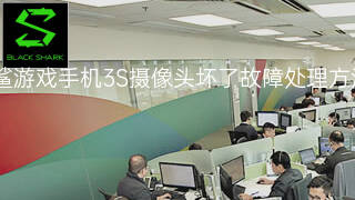 黑鲨游戏手机3S摄像头坏了故障处理方法 黑鲨游戏手机3S摄像头坏了故障处理方法