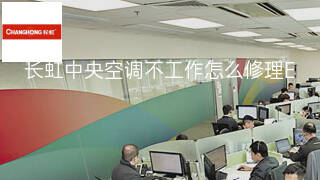长虹中央空调不工作怎么修理 长虹中央空调不工作怎么修理