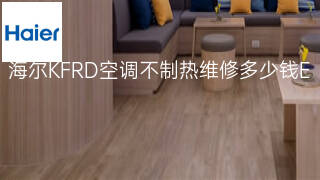 海尔KFRD空调不制热维修多少钱 海尔KFRD空调不制热维修多少钱