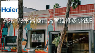 海尔P热水器换加热管维修多少钱 海尔P热水器换加热管维修多少钱