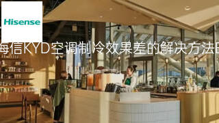 海信KYD空调制冷效果差的解决方法 海信KYD空调制冷效果差的解决方法