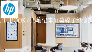 惠普ELITEBOOK755笔记本屏幕碎了维修多少钱 惠普ELITEBOOK755笔记本屏幕碎了维修多少钱