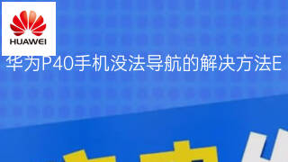 华为P40手机没法导航的解决方法 华为P40手机没法导航的解决方法