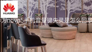 华为nova5手机音量键失灵是怎么回事 华为nova5手机音量键失灵是怎么回事