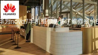 华为nova7手机摄像头坏了维修报价 华为nova7手机摄像头坏了维修报价