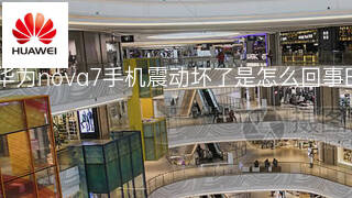 华为nova7手机震动坏了是怎么回事 华为nova7手机震动坏了是怎么回事