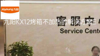 九阳KX12烤箱不加热的解决方案 九阳KX12烤箱不加热的解决方案