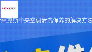 伊莱克斯中央空调清洗保养的解决方法 伊莱克斯中央空调清洗保养的解决方法