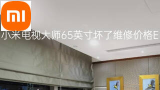 小米电视大师65英寸坏了维修价格 小米电视大师65英寸坏了维修价格