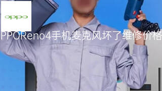 OPPOReno4手机麦克风坏了维修价格 OPPOReno4手机麦克风坏了维修价格