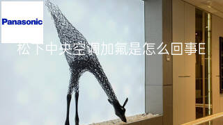 松下中央空调加氟是怎么回事 松下中央空调加氟是怎么回事