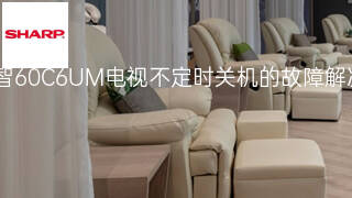 夏普睿智60C6UM电视不定时关机的故障解决方法 夏普睿智60C6UM电视不定时关机的故障解决方法