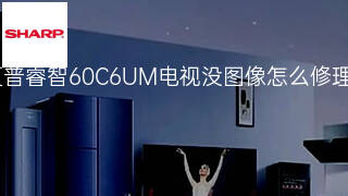 夏普睿智60C6UM电视没图像怎么修理 夏普睿智60C6UM电视没图像怎么修理
