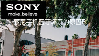 索尼手机蓝牙坏了的原因 索尼手机蓝牙坏了的原因