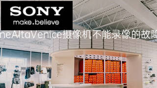 索尼CineAltaVenice摄像机不能录像的故障原因 索尼CineAltaVenice摄像机不能录像的故障原因