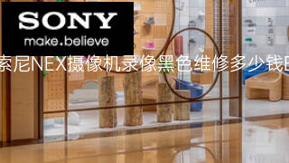 索尼NEX摄像机录像黑色维修多少钱 索尼NEX摄像机录像黑色维修多少钱