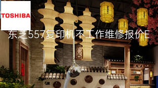 东芝557复印机不工作维修报价 东芝557复印机不工作维修报价