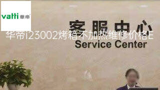 华帝i23002烤箱不加热维修价格 华帝i23002烤箱不加热维修价格